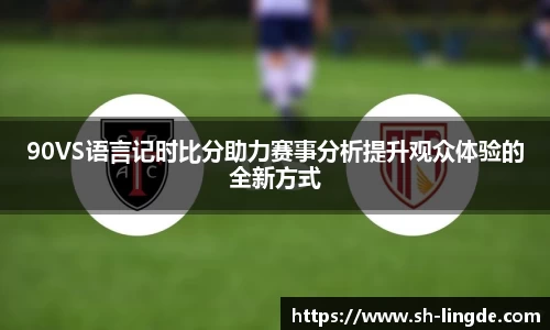 90VS语言记时比分助力赛事分析提升观众体验的全新方式