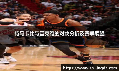 特马卡比与雷克雅的对决分析及赛季展望