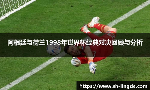 阿根廷与荷兰1998年世界杯经典对决回顾与分析