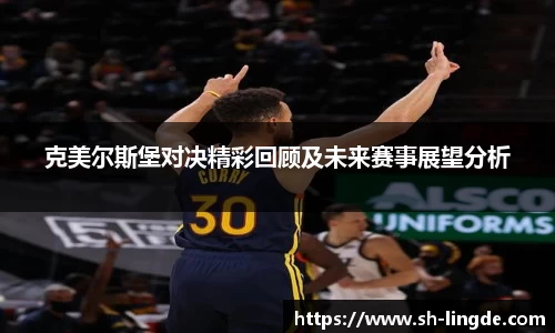 克美尔斯堡对决精彩回顾及未来赛事展望分析